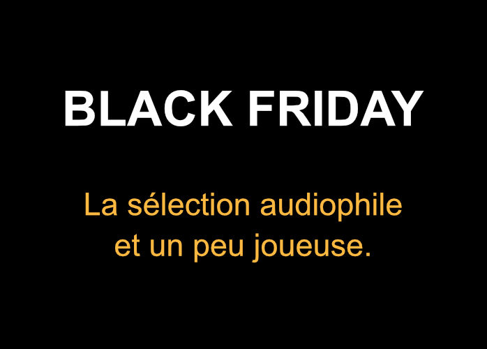 Black Friday selection audiophile et joueuse